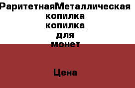 РаритетнаяМеталлическая копилка копилка для монет › Цена ­ 4 999 - Московская обл., Москва г. Коллекционирование и антиквариат » Антиквариат   
